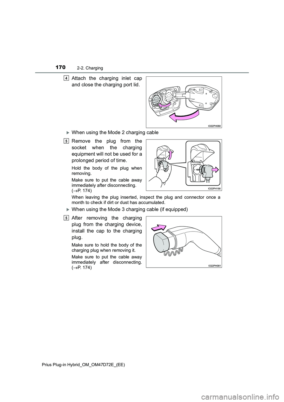 TOYOTA PRIUS PLUG-IN HYBRID 2021 Owners Manual 1702-2. Charging
Prius Plug-in Hybrid_OM_OM47D72E_(EE)
Attach the charging inlet cap
and close the charging port lid.
When using the Mode 2 charging cable
Remove the plug from the
socket when th TOYOTA PRIUS PLUG-IN HYBRID 2021 Owners Manual 1702-2. Charging
Prius Plug-in Hybrid_OM_OM47D72E_(EE)
Attach the charging inlet cap
and close the charging port lid.
When using the Mode 2 charging cable
Remove the plug from the
socket when th