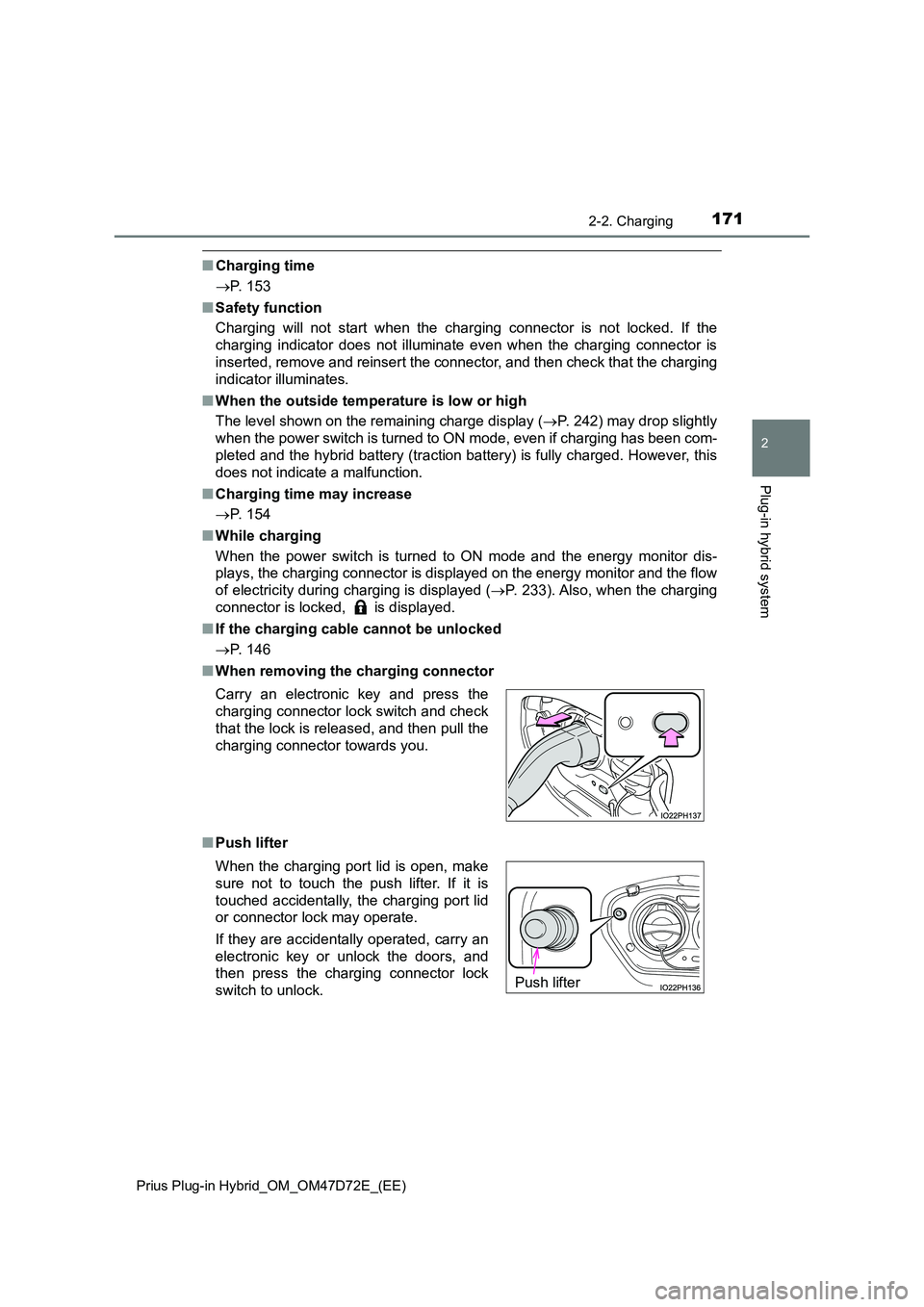 TOYOTA PRIUS PLUG-IN HYBRID 2021 Owners Manual 1712-2. Charging
2
Plug-in hybrid system
Prius Plug-in Hybrid_OM_OM47D72E_(EE)
■Charging time
P. 153
■ Safety function
Charging will not start when the charging connector is not locked. If TOYOTA PRIUS PLUG-IN HYBRID 2021 Owners Manual 1712-2. Charging
2
Plug-in hybrid system
Prius Plug-in Hybrid_OM_OM47D72E_(EE)
■Charging time
P. 153
■ Safety function
Charging will not start when the charging connector is not locked. If