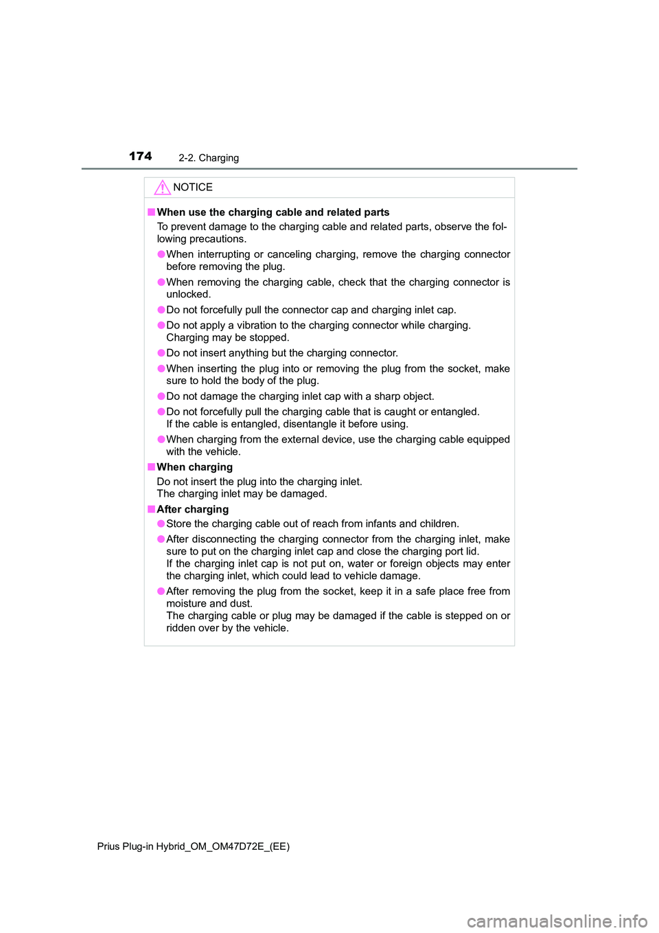 TOYOTA PRIUS PLUG-IN HYBRID 2021 Owners Manual 1742-2. Charging
Prius Plug-in Hybrid_OM_OM47D72E_(EE)
NOTICE
■When use the charging cable and related parts
To prevent damage to the charging cable and related parts, observe the fol-
lowing prec TOYOTA PRIUS PLUG-IN HYBRID 2021 Owners Manual 1742-2. Charging
Prius Plug-in Hybrid_OM_OM47D72E_(EE)
NOTICE
■When use the charging cable and related parts
To prevent damage to the charging cable and related parts, observe the fol-
lowing prec