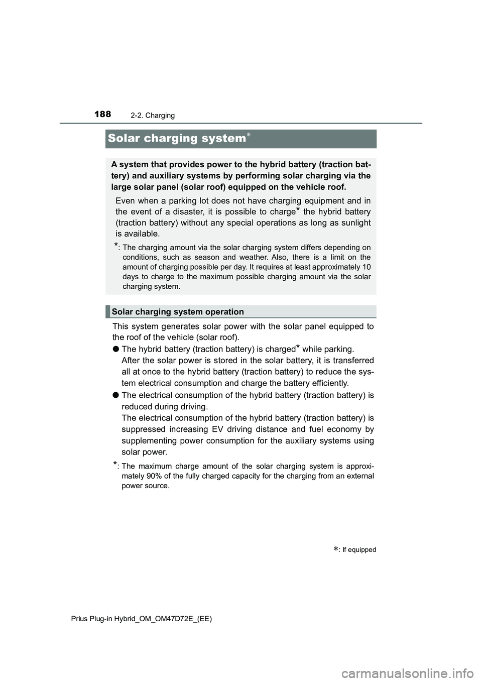 TOYOTA PRIUS PLUG-IN HYBRID 2021 Owners Manual 1882-2. Charging
Prius Plug-in Hybrid_OM_OM47D72E_(EE)
Solar charging system
This system generates solar power with the solar panel equipped to
the roof of the vehicle (solar roof).
●The hybrid b TOYOTA PRIUS PLUG-IN HYBRID 2021 Owners Manual 1882-2. Charging
Prius Plug-in Hybrid_OM_OM47D72E_(EE)
Solar charging system
This system generates solar power with the solar panel equipped to
the roof of the vehicle (solar roof).
●The hybrid b