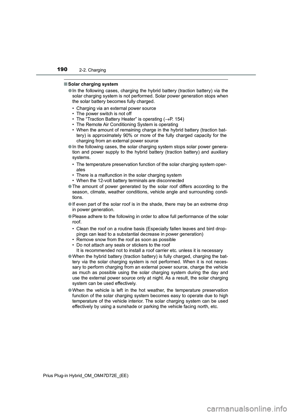 TOYOTA PRIUS PLUG-IN HYBRID 2021 Owners Manual 1902-2. Charging
Prius Plug-in Hybrid_OM_OM47D72E_(EE)
■Solar charging system
●In the following cases, charging the hybrid battery (traction battery) via the
solar charging system is not performed TOYOTA PRIUS PLUG-IN HYBRID 2021 Owners Manual 1902-2. Charging
Prius Plug-in Hybrid_OM_OM47D72E_(EE)
■Solar charging system
●In the following cases, charging the hybrid battery (traction battery) via the
solar charging system is not performed