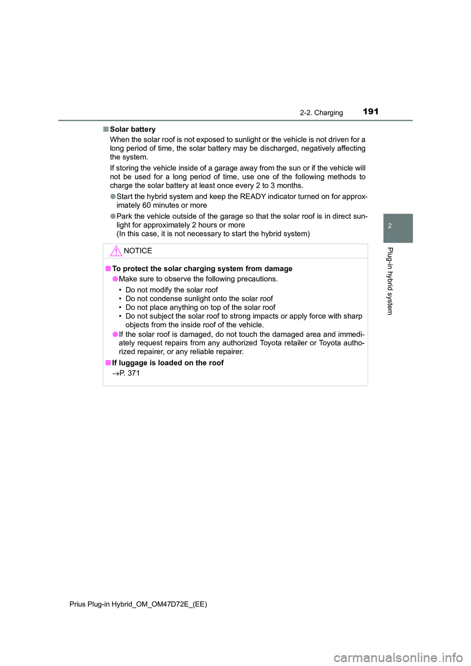 TOYOTA PRIUS PLUG-IN HYBRID 2021 Owners Manual 1912-2. Charging
2
Plug-in hybrid system
Prius Plug-in Hybrid_OM_OM47D72E_(EE)
■Solar battery
When the solar roof is not exposed to sunlight or the vehicle is not driven for a
long period of time, TOYOTA PRIUS PLUG-IN HYBRID 2021 Owners Manual 1912-2. Charging
2
Plug-in hybrid system
Prius Plug-in Hybrid_OM_OM47D72E_(EE)
■Solar battery
When the solar roof is not exposed to sunlight or the vehicle is not driven for a
long period of time,