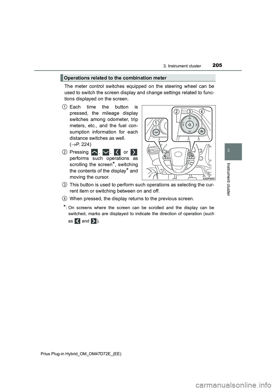 TOYOTA PRIUS PLUG-IN HYBRID 2021 Owners Manual 2053. Instrument cluster
3
Instrument cluster
Prius Plug-in Hybrid_OM_OM47D72E_(EE)
The meter control switches equipped on the steering wheel can be
used to switch the screen display and change settin TOYOTA PRIUS PLUG-IN HYBRID 2021 Owners Manual 2053. Instrument cluster
3
Instrument cluster
Prius Plug-in Hybrid_OM_OM47D72E_(EE)
The meter control switches equipped on the steering wheel can be
used to switch the screen display and change settin