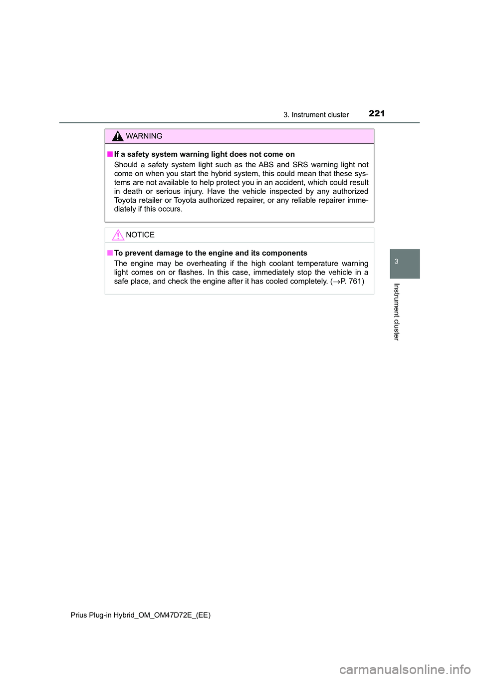 TOYOTA PRIUS PLUG-IN HYBRID 2021 Owners Manual 2213. Instrument cluster
3
Instrument cluster
Prius Plug-in Hybrid_OM_OM47D72E_(EE)
WARNING
■If a safety system warning light does not come on
Should a safety system light such as the ABS and SRS w TOYOTA PRIUS PLUG-IN HYBRID 2021 Owners Manual 2213. Instrument cluster
3
Instrument cluster
Prius Plug-in Hybrid_OM_OM47D72E_(EE)
WARNING
■If a safety system warning light does not come on
Should a safety system light such as the ABS and SRS w