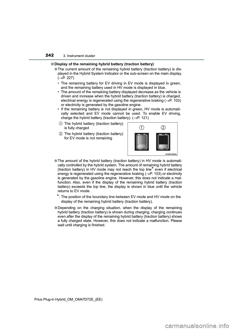 TOYOTA PRIUS PLUG-IN HYBRID 2021  Owners Manual 2423. Instrument cluster
Prius Plug-in Hybrid_OM_OM47D72E_(EE)
■Display of the remaining hybrid battery (traction battery)
●The current amount of the remaining hybrid battery (traction battery) is