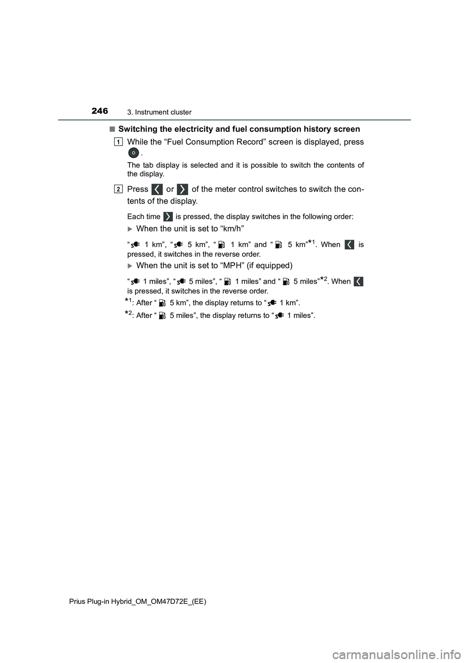 TOYOTA PRIUS PLUG-IN HYBRID 2021  Owners Manual 2463. Instrument cluster
Prius Plug-in Hybrid_OM_OM47D72E_(EE)
■Switching the electricity and fuel consumption history screen
While the “Fuel Consumption Record” screen is displayed, press
.
The
