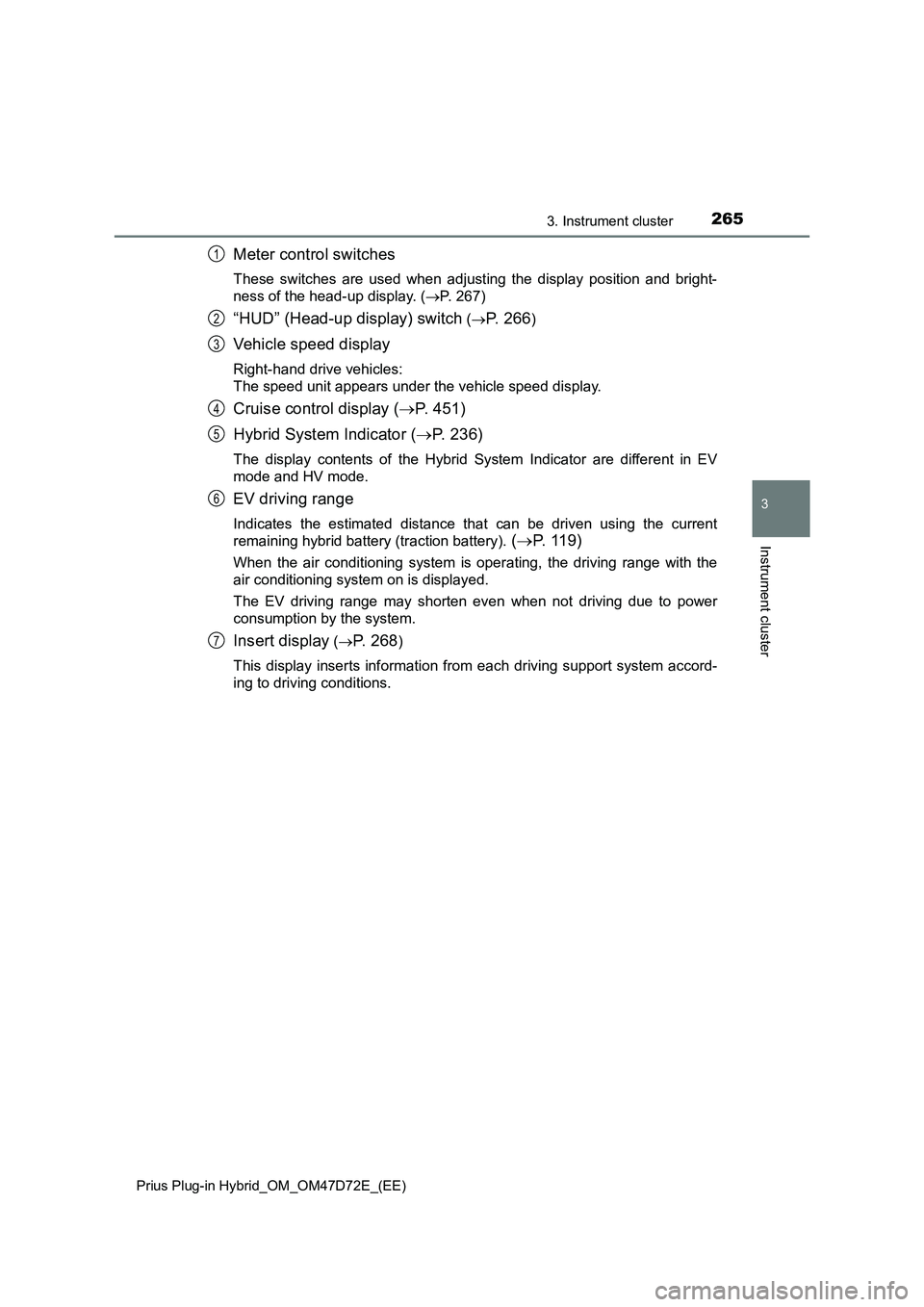 TOYOTA PRIUS PLUG-IN HYBRID 2021 Owners Manual 2653. Instrument cluster
3
Instrument cluster
Prius Plug-in Hybrid_OM_OM47D72E_(EE)
Meter control switches
These switches are used when adjusting the display position and bright-
ness of the head-up d TOYOTA PRIUS PLUG-IN HYBRID 2021 Owners Manual 2653. Instrument cluster
3
Instrument cluster
Prius Plug-in Hybrid_OM_OM47D72E_(EE)
Meter control switches
These switches are used when adjusting the display position and bright-
ness of the head-up d