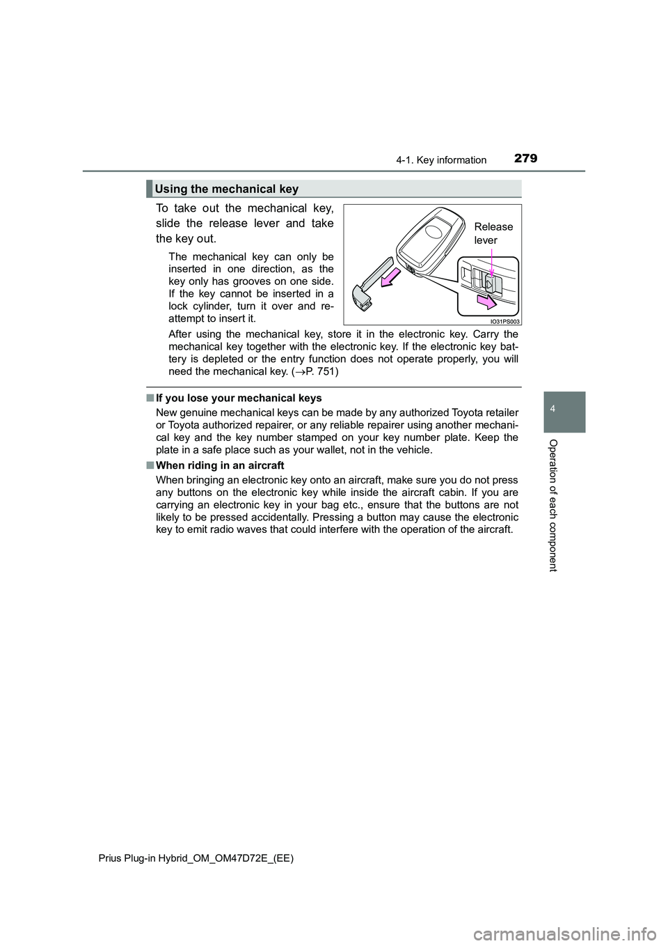 TOYOTA PRIUS PLUG-IN HYBRID 2021 Owners Manual 2794-1. Key information
Prius Plug-in Hybrid_OM_OM47D72E_(EE)
4
Operation of each component
To take out the mechanical key,
slide the release lever and take
the key out.
The mechanical key can onl TOYOTA PRIUS PLUG-IN HYBRID 2021 Owners Manual 2794-1. Key information
Prius Plug-in Hybrid_OM_OM47D72E_(EE)
4
Operation of each component
To take out the mechanical key,
slide the release lever and take
the key out.
The mechanical key can onl