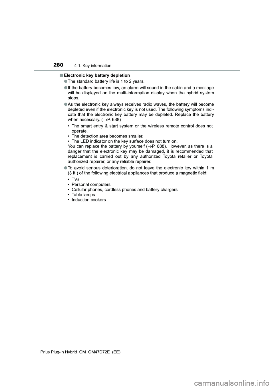 TOYOTA PRIUS PLUG-IN HYBRID 2021 Owners Manual 2804-1. Key information
Prius Plug-in Hybrid_OM_OM47D72E_(EE)
■Electronic key battery depletion
●The standard battery life is 1 to 2 years.
●If the battery becomes low, an alarm will sound in th TOYOTA PRIUS PLUG-IN HYBRID 2021 Owners Manual 2804-1. Key information
Prius Plug-in Hybrid_OM_OM47D72E_(EE)
■Electronic key battery depletion
●The standard battery life is 1 to 2 years.
●If the battery becomes low, an alarm will sound in th