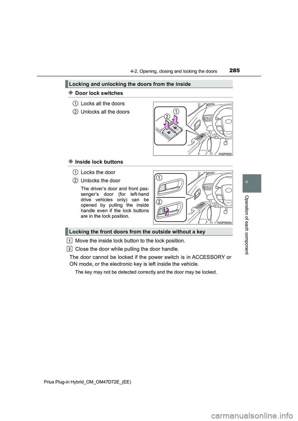 TOYOTA PRIUS PLUG-IN HYBRID 2021 Owners Manual 2854-2. Opening, closing and locking the doors
Prius Plug-in Hybrid_OM_OM47D72E_(EE)
4
Operation of each component
◆Door lock switches
Locks all the doors
Unlocks all the doors
◆Inside lock button TOYOTA PRIUS PLUG-IN HYBRID 2021 Owners Manual 2854-2. Opening, closing and locking the doors
Prius Plug-in Hybrid_OM_OM47D72E_(EE)
4
Operation of each component
◆Door lock switches
Locks all the doors
Unlocks all the doors
◆Inside lock button
