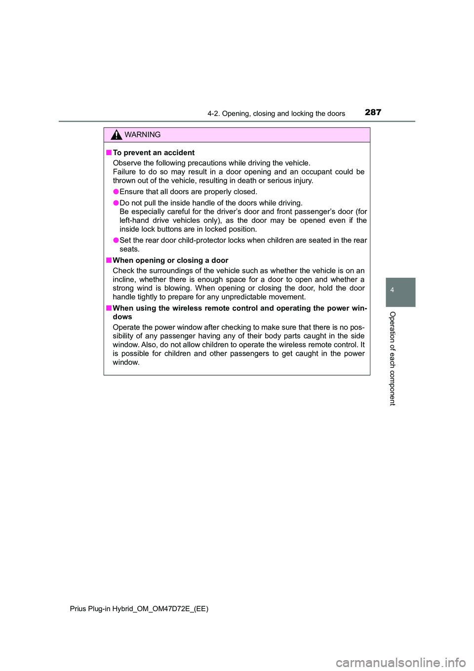 TOYOTA PRIUS PLUG-IN HYBRID 2021 Owners Manual 2874-2. Opening, closing and locking the doors
Prius Plug-in Hybrid_OM_OM47D72E_(EE)
4
Operation of each component
WARNING
■ To prevent an accident
Observe the following precautions while driving TOYOTA PRIUS PLUG-IN HYBRID 2021 Owners Manual 2874-2. Opening, closing and locking the doors
Prius Plug-in Hybrid_OM_OM47D72E_(EE)
4
Operation of each component
WARNING
■ To prevent an accident
Observe the following precautions while driving