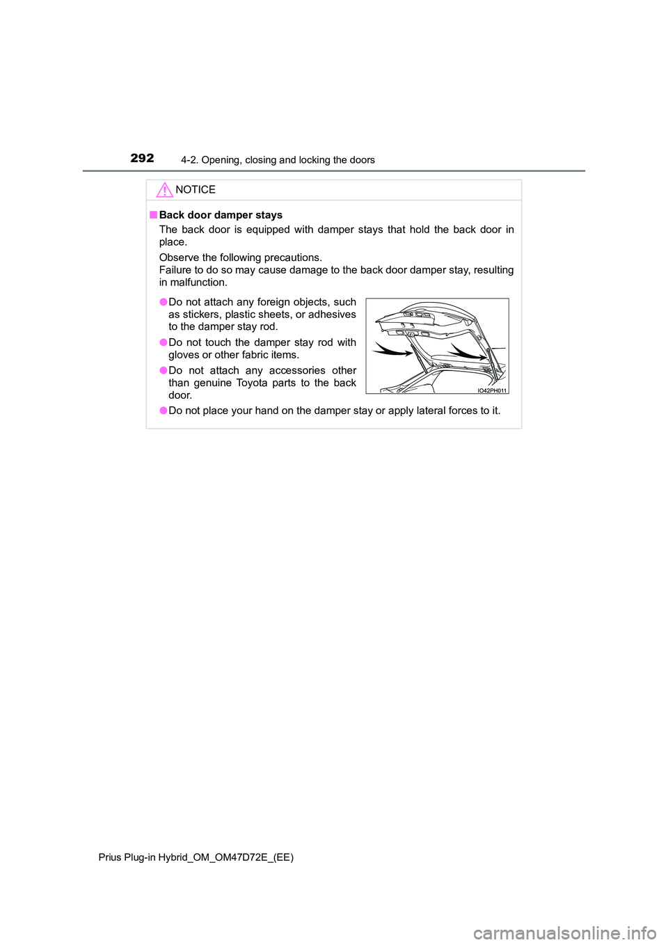 TOYOTA PRIUS PLUG-IN HYBRID 2021 Owners Manual 2924-2. Opening, closing and locking the doors
Prius Plug-in Hybrid_OM_OM47D72E_(EE)
NOTICE
■Back door damper stays
The back door is equipped with damper stays that hold the back door in
place.
O TOYOTA PRIUS PLUG-IN HYBRID 2021 Owners Manual 2924-2. Opening, closing and locking the doors
Prius Plug-in Hybrid_OM_OM47D72E_(EE)
NOTICE
■Back door damper stays
The back door is equipped with damper stays that hold the back door in
place.
O