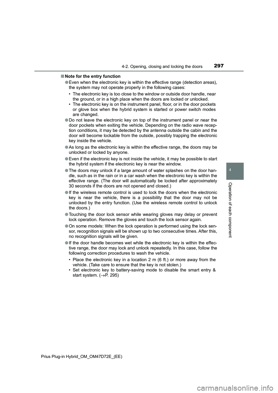 TOYOTA PRIUS PLUG-IN HYBRID 2021 User Guide 2974-2. Opening, closing and locking the doors
Prius Plug-in Hybrid_OM_OM47D72E_(EE)
4
Operation of each component
■Note for the entry function
●Even when the electronic key is within the effectiv TOYOTA PRIUS PLUG-IN HYBRID 2021 User Guide 2974-2. Opening, closing and locking the doors
Prius Plug-in Hybrid_OM_OM47D72E_(EE)
4
Operation of each component
■Note for the entry function
●Even when the electronic key is within the effectiv