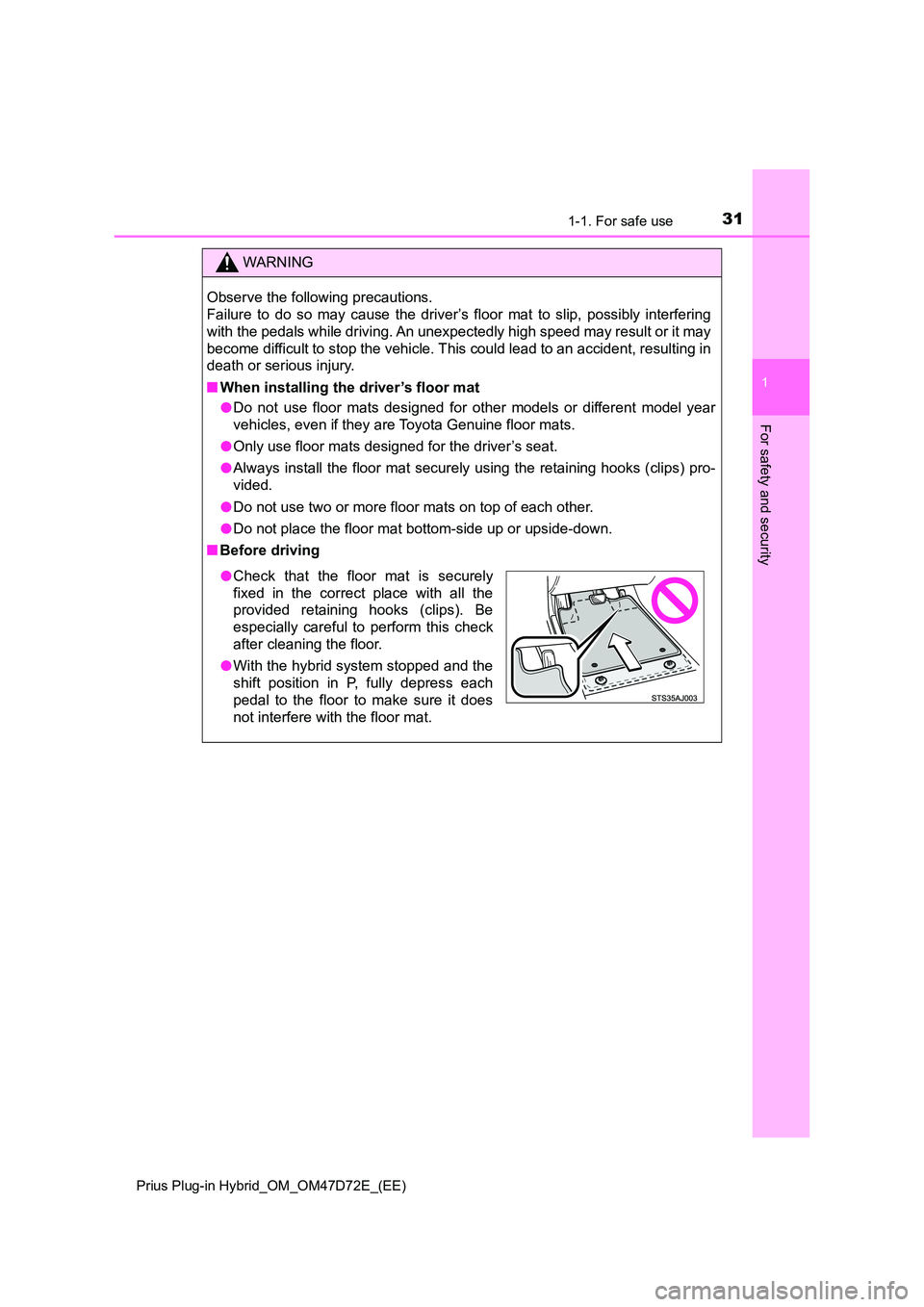 TOYOTA PRIUS PLUG-IN HYBRID 2021 Owners Guide 311-1. For safe use
1
Prius Plug-in Hybrid_OM_OM47D72E_(EE)
For safety and security
WARNING
Observe the following precautions.
Failure to do so may cause the driver’s floor mat to slip, possibly i TOYOTA PRIUS PLUG-IN HYBRID 2021 Owners Guide 311-1. For safe use
1
Prius Plug-in Hybrid_OM_OM47D72E_(EE)
For safety and security
WARNING
Observe the following precautions.
Failure to do so may cause the driver’s floor mat to slip, possibly i