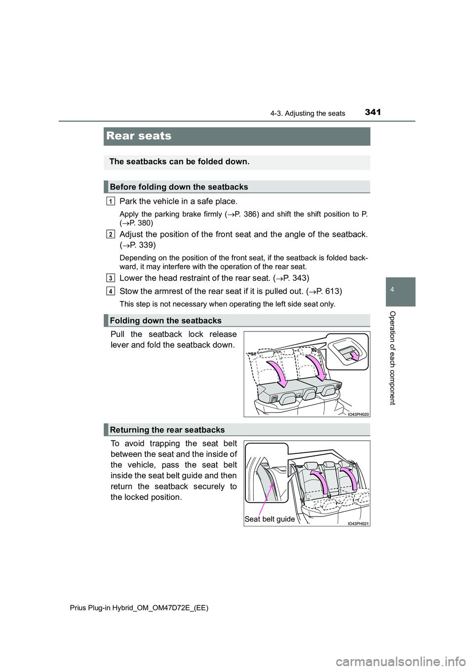 TOYOTA PRIUS PLUG-IN HYBRID 2021  Owners Manual 3414-3. Adjusting the seats 
Prius Plug-in Hybrid_OM_OM47D72E_(EE)
4
Operation of each component
Rear seats
Park the vehicle in a safe place.
Apply the parking brake firmly ( P. 386) and shift the 