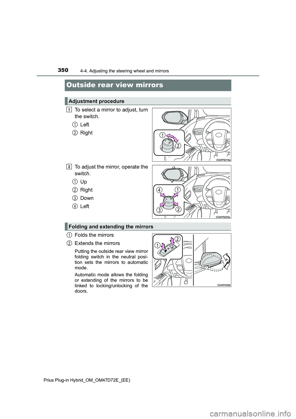 TOYOTA PRIUS PLUG-IN HYBRID 2021  Owners Manual 3504-4. Adjusting the steering wheel and mirrors 
Prius Plug-in Hybrid_OM_OM47D72E_(EE)
Outside rear view mirrors
To select a mirror to adjust, turn 
the switch. 
Left 
Right 
To adjust the mirror, op