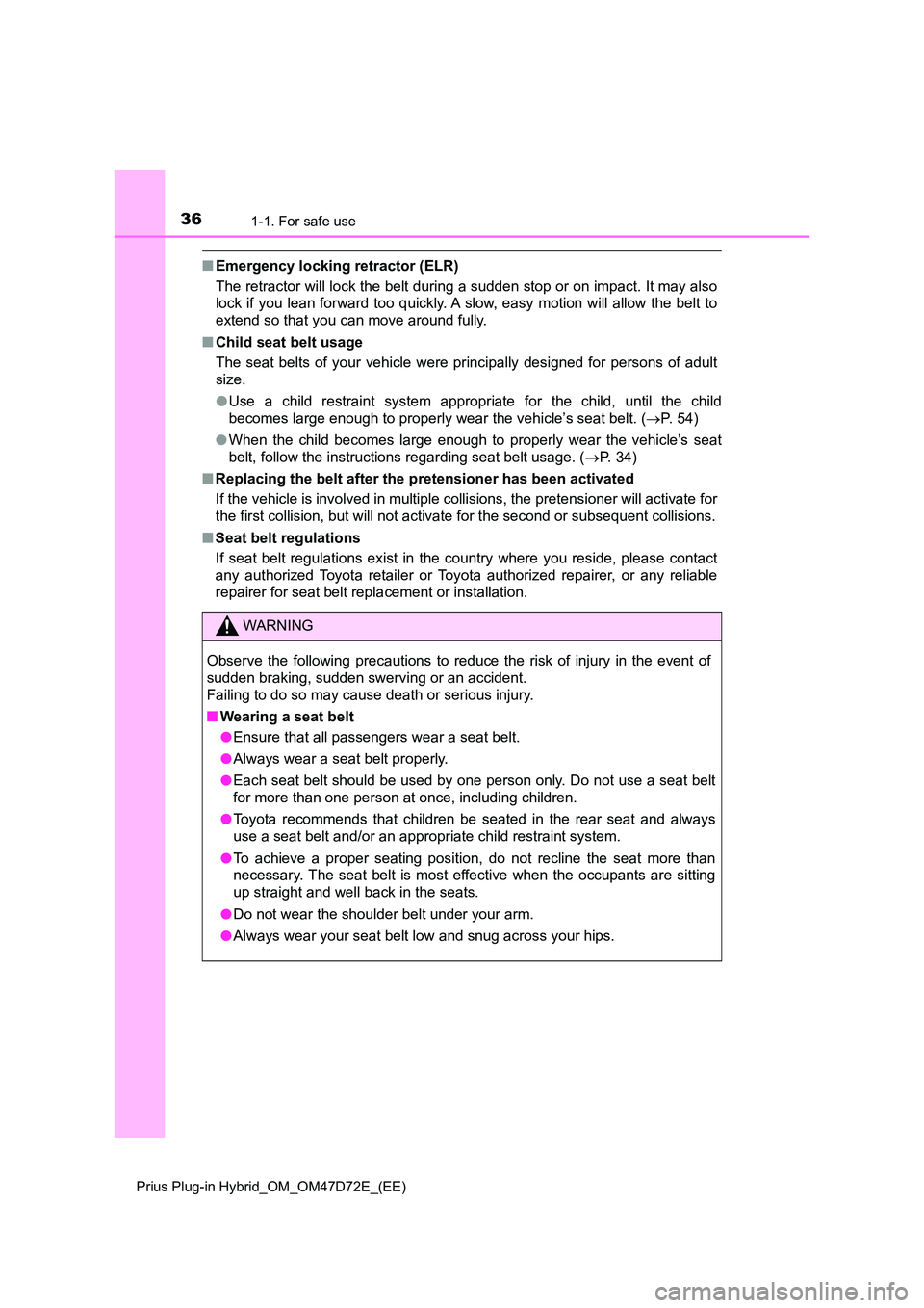 TOYOTA PRIUS PLUG-IN HYBRID 2021 Owners Guide 361-1. For safe use
Prius Plug-in Hybrid_OM_OM47D72E_(EE)
■Emergency locking retractor (ELR)
The retractor will lock the belt during a sudden stop or on impact. It may also
lock if you lean forwar TOYOTA PRIUS PLUG-IN HYBRID 2021 Owners Guide 361-1. For safe use
Prius Plug-in Hybrid_OM_OM47D72E_(EE)
■Emergency locking retractor (ELR)
The retractor will lock the belt during a sudden stop or on impact. It may also
lock if you lean forwar