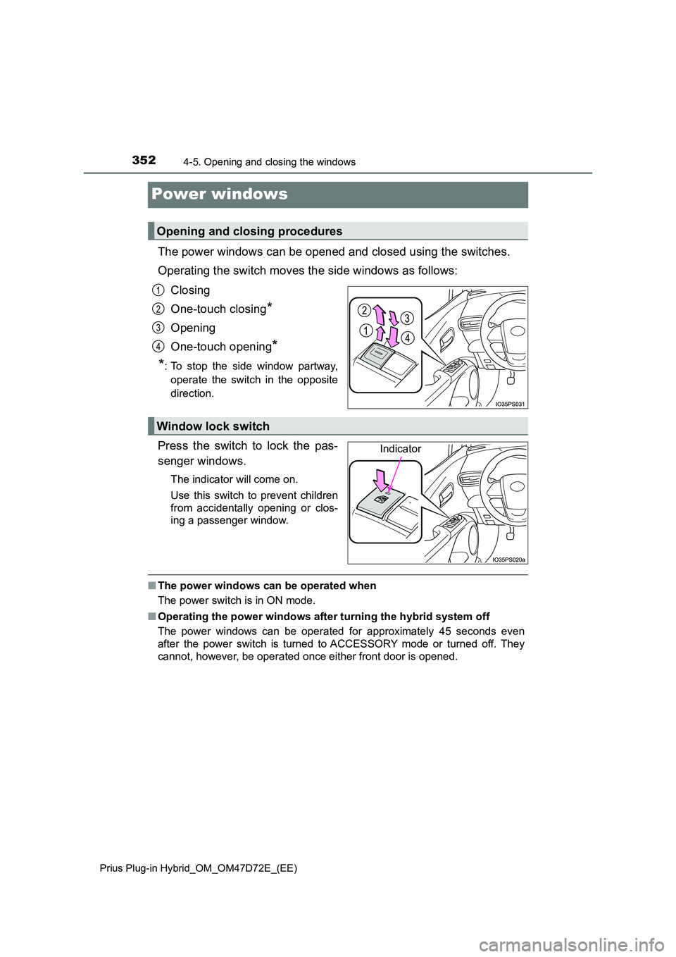 TOYOTA PRIUS PLUG-IN HYBRID 2021 Owners Manual 3524-5. Opening and closing the windows
Prius Plug-in Hybrid_OM_OM47D72E_(EE)
Power windows
The power windows can be opened and closed using the switches.
Operating the switch moves the side windows TOYOTA PRIUS PLUG-IN HYBRID 2021 Owners Manual 3524-5. Opening and closing the windows
Prius Plug-in Hybrid_OM_OM47D72E_(EE)
Power windows
The power windows can be opened and closed using the switches.
Operating the switch moves the side windows