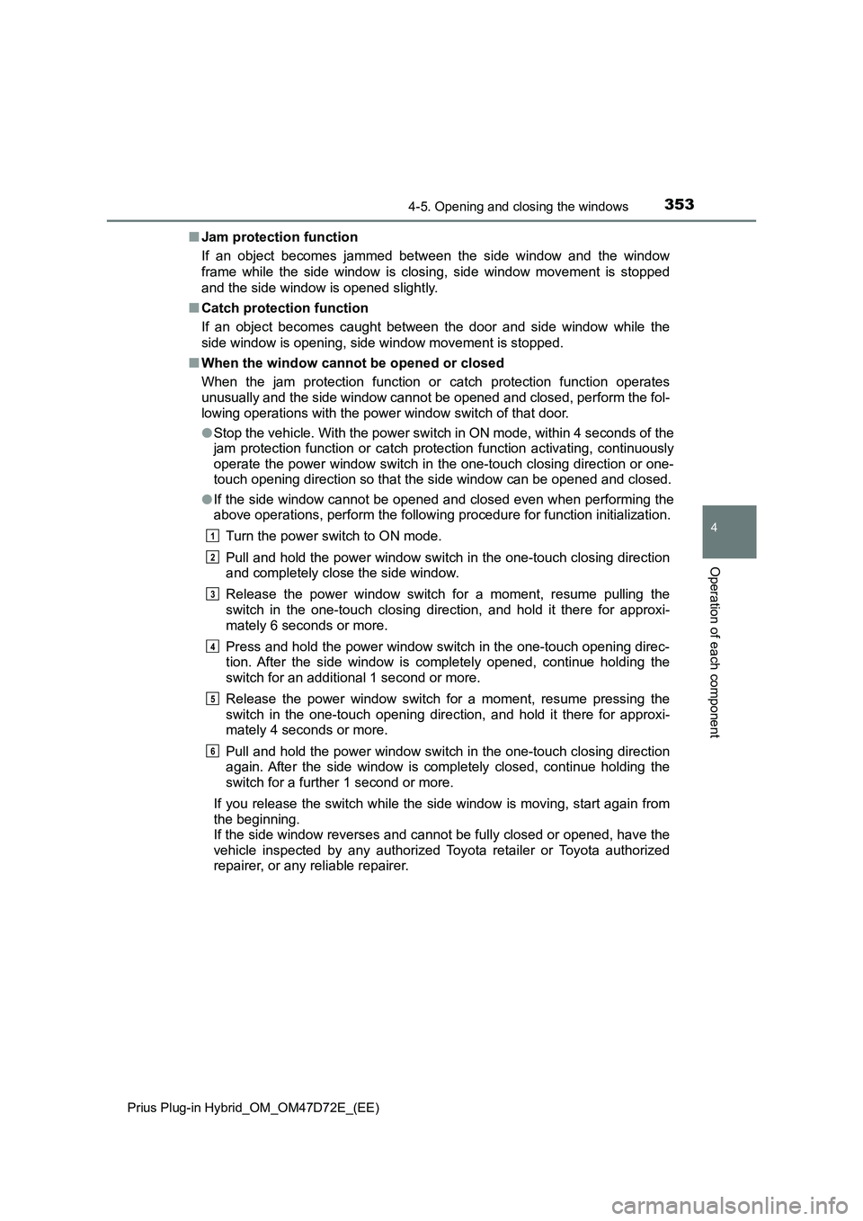 TOYOTA PRIUS PLUG-IN HYBRID 2021 Owners Manual 3534-5. Opening and closing the windows
4
Operation of each component
Prius Plug-in Hybrid_OM_OM47D72E_(EE)
■Jam protection function
If an object becomes jammed between the side window and the windo TOYOTA PRIUS PLUG-IN HYBRID 2021 Owners Manual 3534-5. Opening and closing the windows
4
Operation of each component
Prius Plug-in Hybrid_OM_OM47D72E_(EE)
■Jam protection function
If an object becomes jammed between the side window and the windo