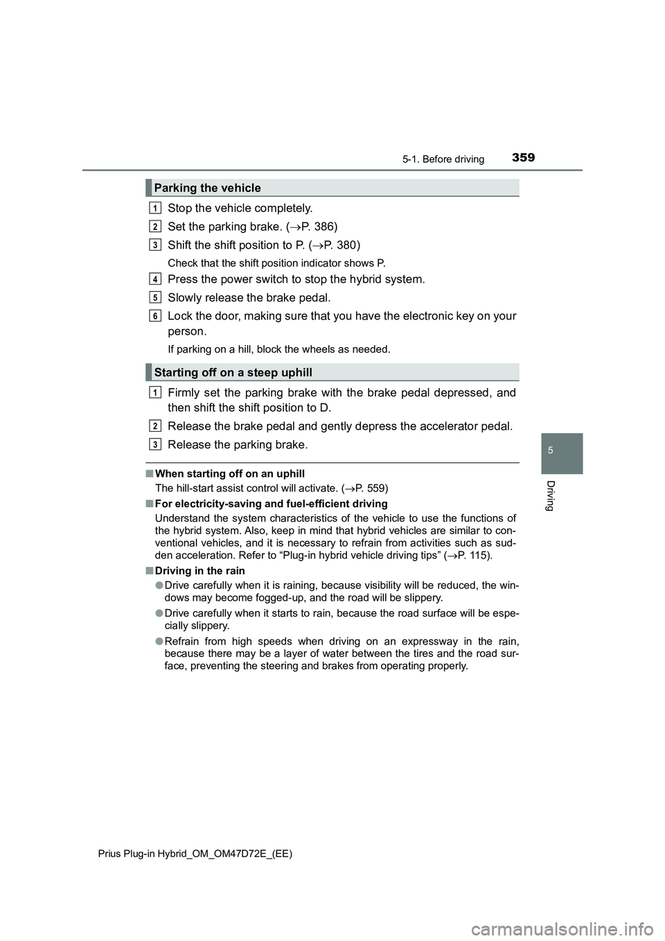 TOYOTA PRIUS PLUG-IN HYBRID 2021 User Guide 3595-1. Before driving
Prius Plug-in Hybrid_OM_OM47D72E_(EE)
5
Driving
Stop the vehicle completely.
Set the parking brake. (P. 386)
Shift the shift position to P. (P. 380)
Check that the shift p TOYOTA PRIUS PLUG-IN HYBRID 2021 User Guide 3595-1. Before driving
Prius Plug-in Hybrid_OM_OM47D72E_(EE)
5
Driving
Stop the vehicle completely.
Set the parking brake. (P. 386)
Shift the shift position to P. (P. 380)
Check that the shift p