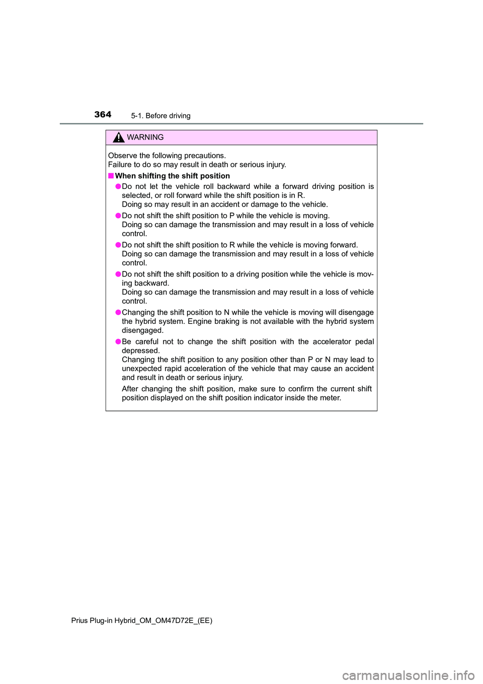 TOYOTA PRIUS PLUG-IN HYBRID 2021 Owners Manual 3645-1. Before driving
Prius Plug-in Hybrid_OM_OM47D72E_(EE)
WARNING
Observe the following precautions.
Failure to do so may result in death or serious injury.
■ When shifting the shift position TOYOTA PRIUS PLUG-IN HYBRID 2021 Owners Manual 3645-1. Before driving
Prius Plug-in Hybrid_OM_OM47D72E_(EE)
WARNING
Observe the following precautions.
Failure to do so may result in death or serious injury.
■ When shifting the shift position