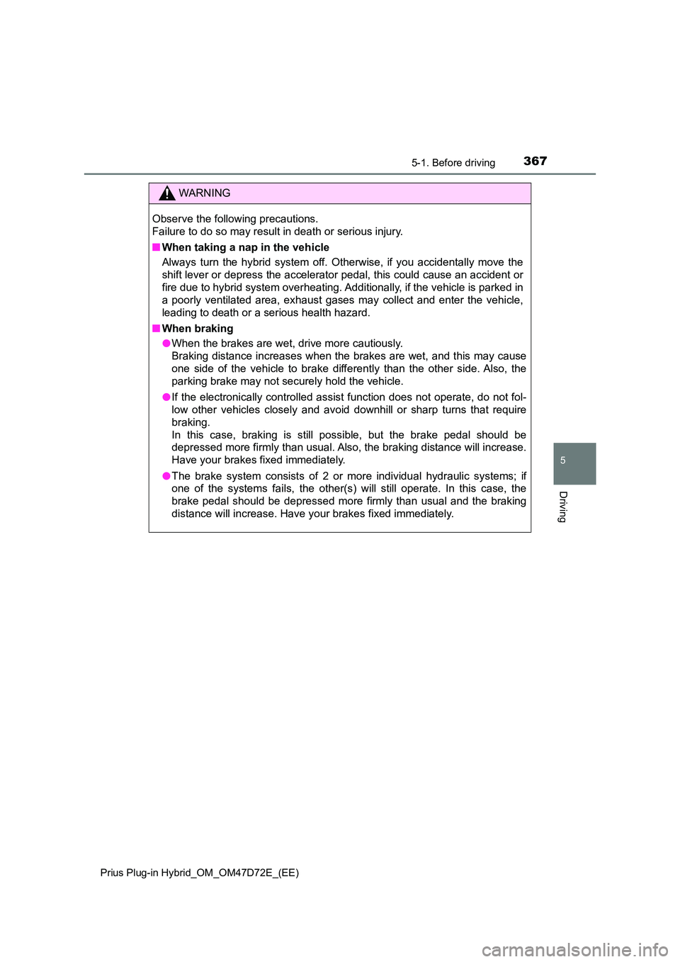 TOYOTA PRIUS PLUG-IN HYBRID 2021 Owners Manual 3675-1. Before driving
Prius Plug-in Hybrid_OM_OM47D72E_(EE)
5
Driving
WARNING
Observe the following precautions.
Failure to do so may result in death or serious injury.
■ When taking a nap in t TOYOTA PRIUS PLUG-IN HYBRID 2021 Owners Manual 3675-1. Before driving
Prius Plug-in Hybrid_OM_OM47D72E_(EE)
5
Driving
WARNING
Observe the following precautions.
Failure to do so may result in death or serious injury.
■ When taking a nap in t