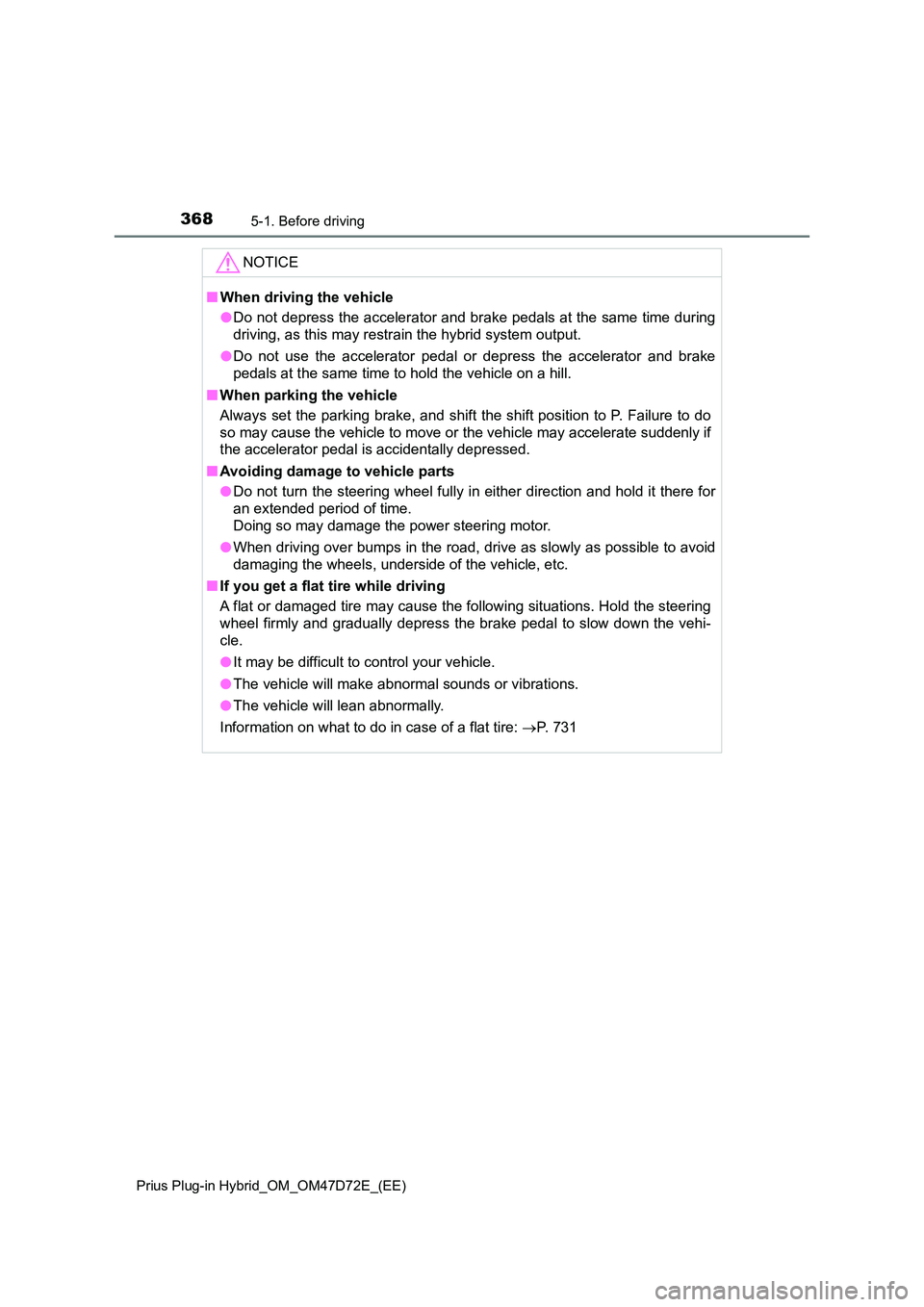 TOYOTA PRIUS PLUG-IN HYBRID 2021 Owners Manual 3685-1. Before driving
Prius Plug-in Hybrid_OM_OM47D72E_(EE)
NOTICE
■When driving the vehicle
● Do not depress the accelerator and brake pedals at the same time during
driving, as this may restr TOYOTA PRIUS PLUG-IN HYBRID 2021 Owners Manual 3685-1. Before driving
Prius Plug-in Hybrid_OM_OM47D72E_(EE)
NOTICE
■When driving the vehicle
● Do not depress the accelerator and brake pedals at the same time during
driving, as this may restr
