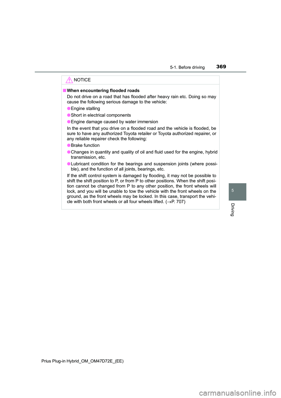 TOYOTA PRIUS PLUG-IN HYBRID 2021  Owners Manual 3695-1. Before driving 
Prius Plug-in Hybrid_OM_OM47D72E_(EE)
5
Driving
NOTICE
■ When encountering flooded roads 
Do not drive on a road that has flooded after heavy rain etc. Doing so may 
cause th