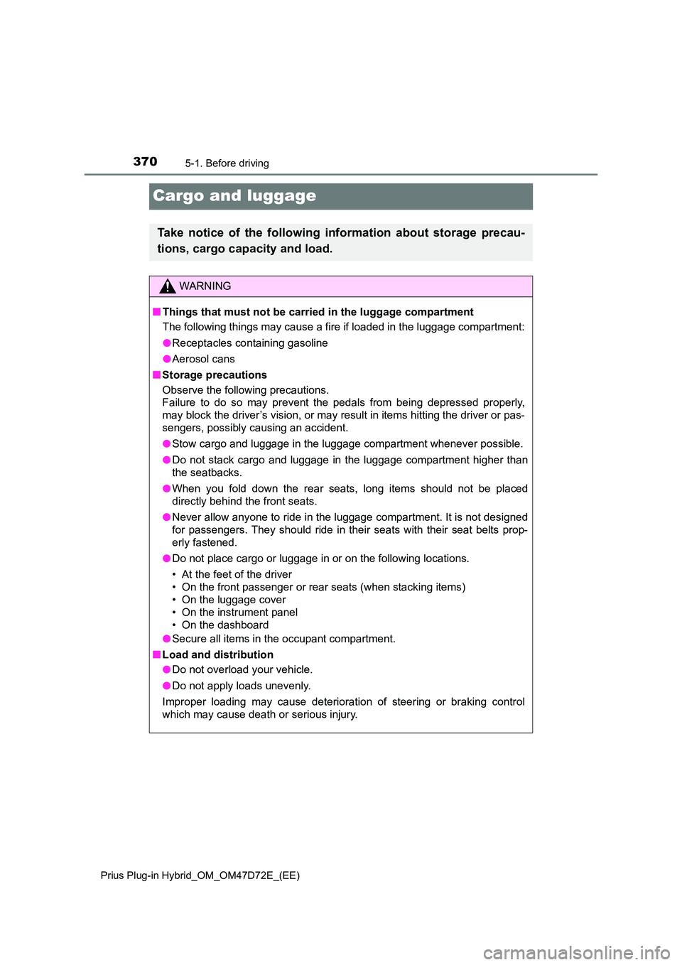 TOYOTA PRIUS PLUG-IN HYBRID 2021 Owners Manual 3705-1. Before driving
Prius Plug-in Hybrid_OM_OM47D72E_(EE)
Cargo and luggage
Take notice of the following information about storage precau-
tions, cargo capacity and load.
WARNING
■ Things that TOYOTA PRIUS PLUG-IN HYBRID 2021 Owners Manual 3705-1. Before driving
Prius Plug-in Hybrid_OM_OM47D72E_(EE)
Cargo and luggage
Take notice of the following information about storage precau-
tions, cargo capacity and load.
WARNING
■ Things that
