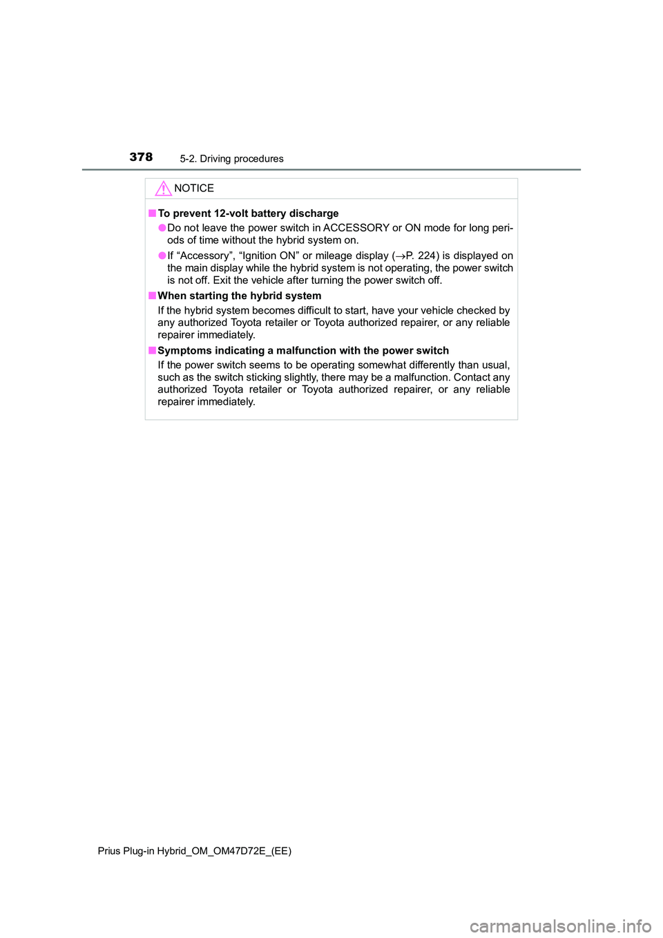 TOYOTA PRIUS PLUG-IN HYBRID 2021 Owners Manual 3785-2. Driving procedures
Prius Plug-in Hybrid_OM_OM47D72E_(EE)
NOTICE
■To prevent 12-volt battery discharge
● Do not leave the power switch in ACCESSORY or ON mode for long peri-
ods of time w TOYOTA PRIUS PLUG-IN HYBRID 2021 Owners Manual 3785-2. Driving procedures
Prius Plug-in Hybrid_OM_OM47D72E_(EE)
NOTICE
■To prevent 12-volt battery discharge
● Do not leave the power switch in ACCESSORY or ON mode for long peri-
ods of time w