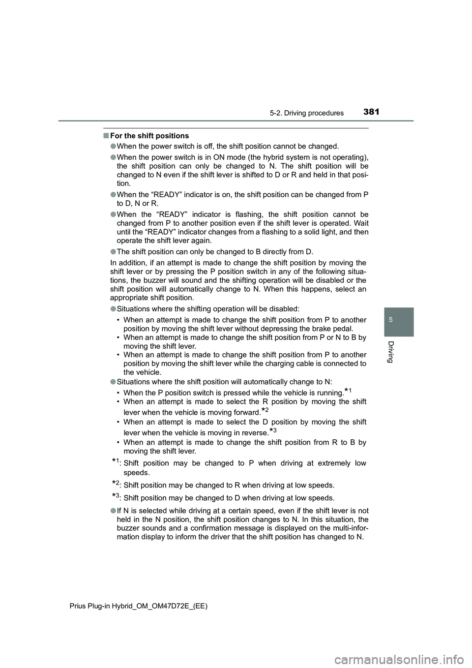 TOYOTA PRIUS PLUG-IN HYBRID 2021 Owners Manual 3815-2. Driving procedures
Prius Plug-in Hybrid_OM_OM47D72E_(EE)
5
Driving
■For the shift positions
●When the power switch is off, the shift position cannot be changed.
●When the power switch is TOYOTA PRIUS PLUG-IN HYBRID 2021 Owners Manual 3815-2. Driving procedures
Prius Plug-in Hybrid_OM_OM47D72E_(EE)
5
Driving
■For the shift positions
●When the power switch is off, the shift position cannot be changed.
●When the power switch is
