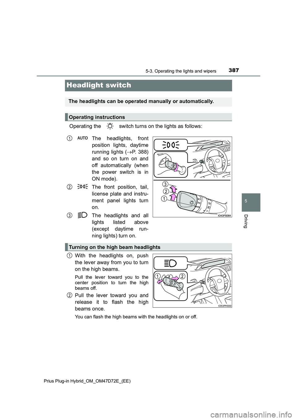 TOYOTA PRIUS PLUG-IN HYBRID 2021 Owners Manual 3875-3. Operating the lights and wipers
Prius Plug-in Hybrid_OM_OM47D72E_(EE)
5
Driving
Headlight switch
Operating the switch turns on the lights as follows:
The headlights, front
position lights TOYOTA PRIUS PLUG-IN HYBRID 2021 Owners Manual 3875-3. Operating the lights and wipers
Prius Plug-in Hybrid_OM_OM47D72E_(EE)
5
Driving
Headlight switch
Operating the switch turns on the lights as follows:
The headlights, front
position lights