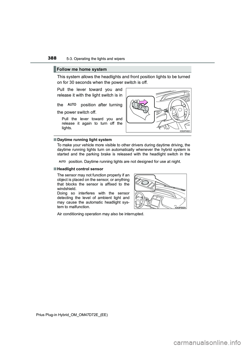 TOYOTA PRIUS PLUG-IN HYBRID 2021 User Guide 3885-3. Operating the lights and wipers
Prius Plug-in Hybrid_OM_OM47D72E_(EE)
This system allows the headlights and front position lights to be turned
on for 30 seconds when the power switch is off. TOYOTA PRIUS PLUG-IN HYBRID 2021 User Guide 3885-3. Operating the lights and wipers
Prius Plug-in Hybrid_OM_OM47D72E_(EE)
This system allows the headlights and front position lights to be turned
on for 30 seconds when the power switch is off.