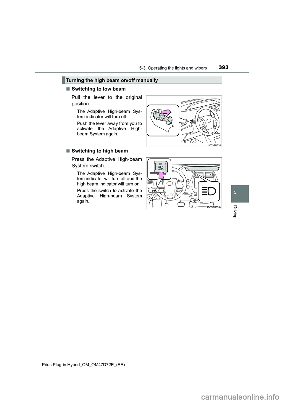 TOYOTA PRIUS PLUG-IN HYBRID 2021 Owners Manual 3935-3. Operating the lights and wipers
Prius Plug-in Hybrid_OM_OM47D72E_(EE)
5
Driving
■Switching to low beam
Pull the lever to the original
position.
The Adaptive High-beam Sys-
tem indicator TOYOTA PRIUS PLUG-IN HYBRID 2021 Owners Manual 3935-3. Operating the lights and wipers
Prius Plug-in Hybrid_OM_OM47D72E_(EE)
5
Driving
■Switching to low beam
Pull the lever to the original
position.
The Adaptive High-beam Sys-
tem indicator