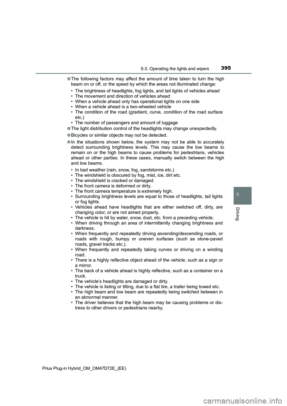 TOYOTA PRIUS PLUG-IN HYBRID 2021 Owners Manual 3955-3. Operating the lights and wipers
Prius Plug-in Hybrid_OM_OM47D72E_(EE)
5
Driving
●The following factors may affect the amount of time taken to turn the high
beam on or off, or the speed by wh TOYOTA PRIUS PLUG-IN HYBRID 2021 Owners Manual 3955-3. Operating the lights and wipers
Prius Plug-in Hybrid_OM_OM47D72E_(EE)
5
Driving
●The following factors may affect the amount of time taken to turn the high
beam on or off, or the speed by wh