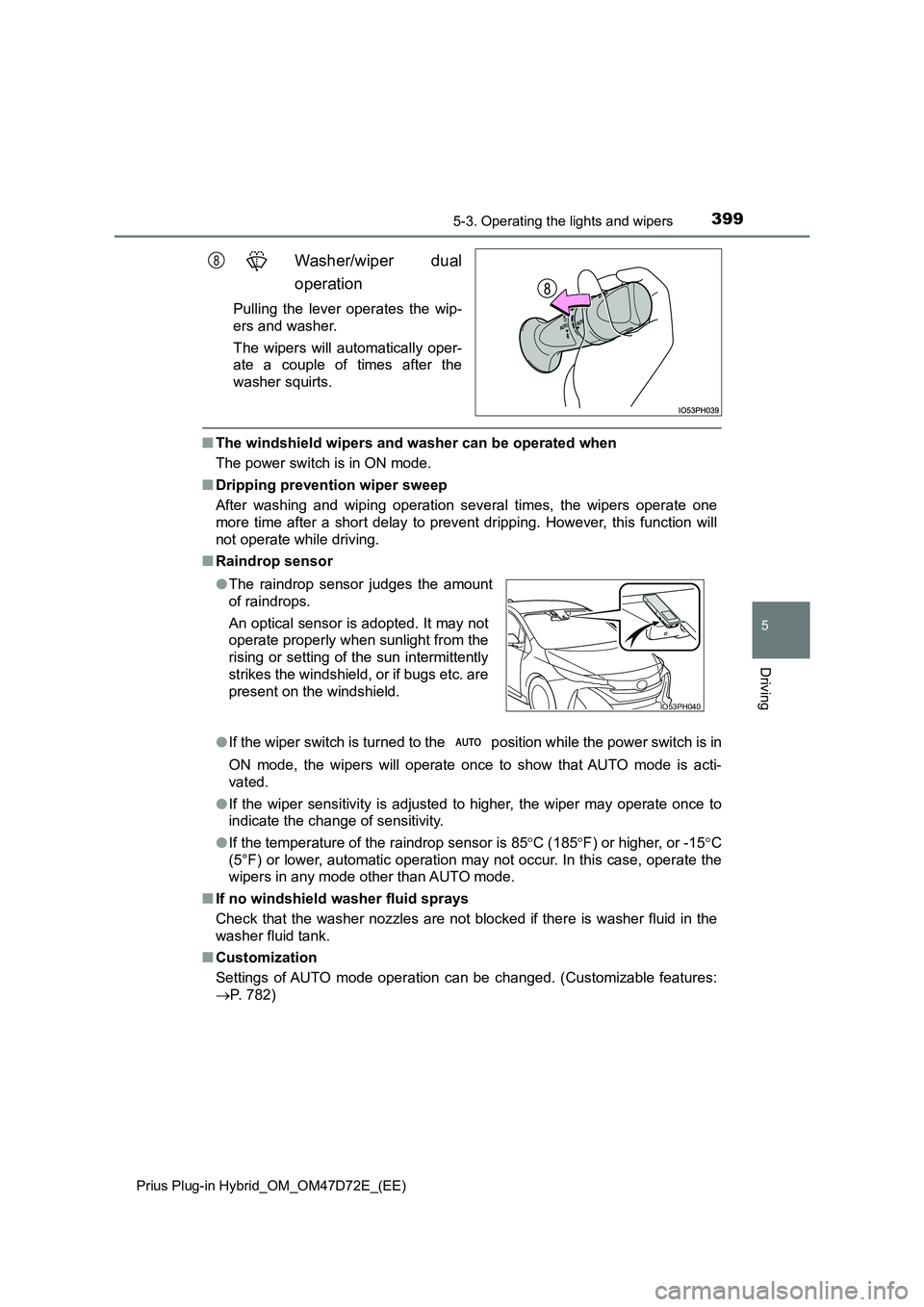 TOYOTA PRIUS PLUG-IN HYBRID 2021 Owners Manual 3995-3. Operating the lights and wipers
Prius Plug-in Hybrid_OM_OM47D72E_(EE)
5
Driving
Washer/wiper dual
operation
Pulling the lever operates the wip-
ers and washer.
The wipers will automaticall TOYOTA PRIUS PLUG-IN HYBRID 2021 Owners Manual 3995-3. Operating the lights and wipers
Prius Plug-in Hybrid_OM_OM47D72E_(EE)
5
Driving
Washer/wiper dual
operation
Pulling the lever operates the wip-
ers and washer.
The wipers will automaticall