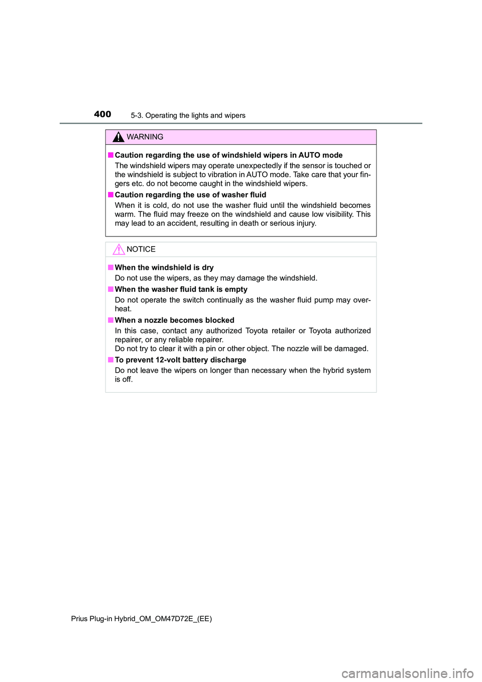 TOYOTA PRIUS PLUG-IN HYBRID 2021 Owners Manual 4005-3. Operating the lights and wipers
Prius Plug-in Hybrid_OM_OM47D72E_(EE)
WARNING
■Caution regarding the use of windshield wipers in AUTO mode
The windshield wipers may operate unexpectedly if TOYOTA PRIUS PLUG-IN HYBRID 2021 Owners Manual 4005-3. Operating the lights and wipers
Prius Plug-in Hybrid_OM_OM47D72E_(EE)
WARNING
■Caution regarding the use of windshield wipers in AUTO mode
The windshield wipers may operate unexpectedly if