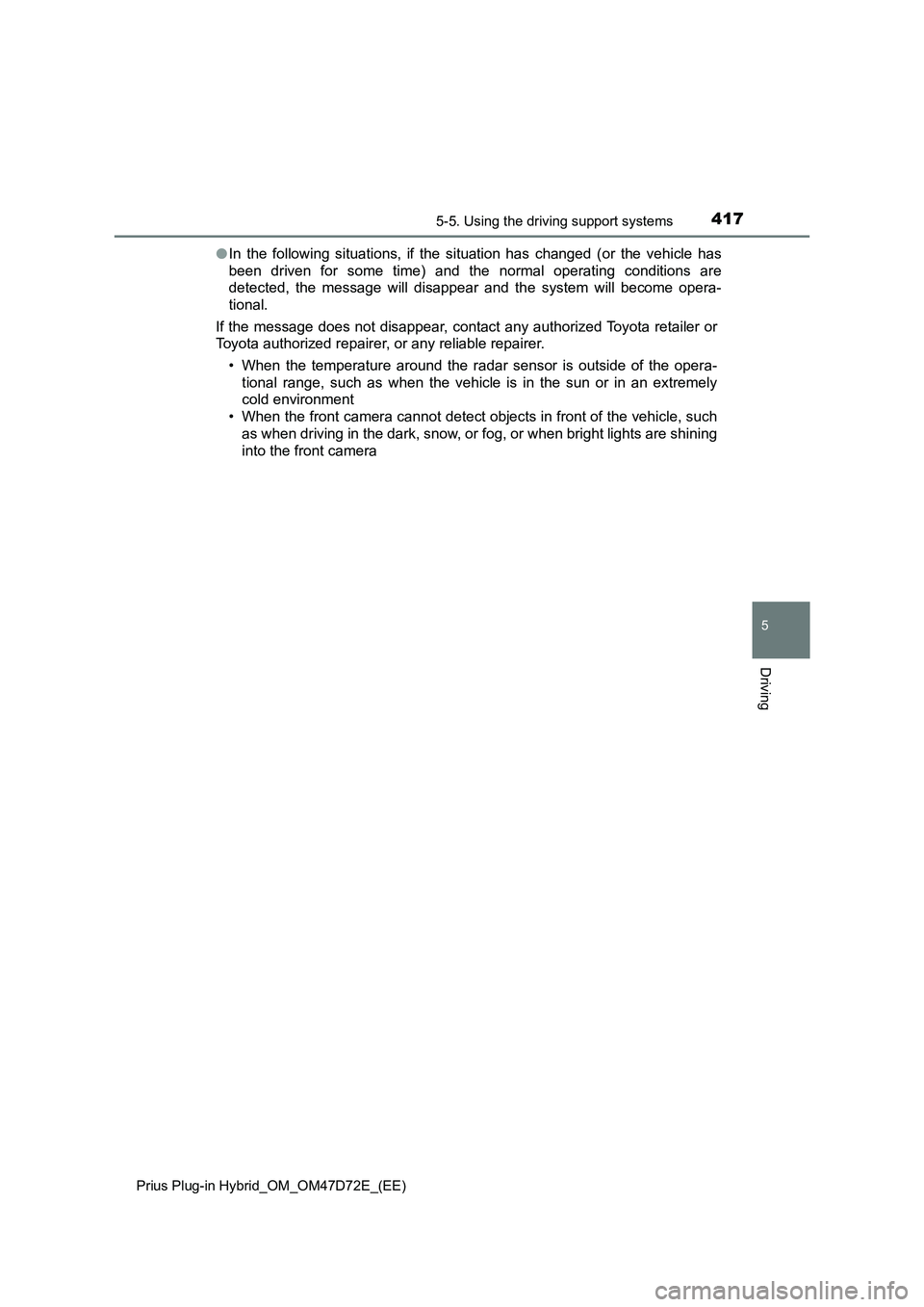TOYOTA PRIUS PLUG-IN HYBRID 2021 Owners Manual 4175-5. Using the driving support systems
Prius Plug-in Hybrid_OM_OM47D72E_(EE)
5
Driving
●In the following situations, if the situation has changed (or the vehicle has
been driven for some time) an TOYOTA PRIUS PLUG-IN HYBRID 2021 Owners Manual 4175-5. Using the driving support systems
Prius Plug-in Hybrid_OM_OM47D72E_(EE)
5
Driving
●In the following situations, if the situation has changed (or the vehicle has
been driven for some time) an