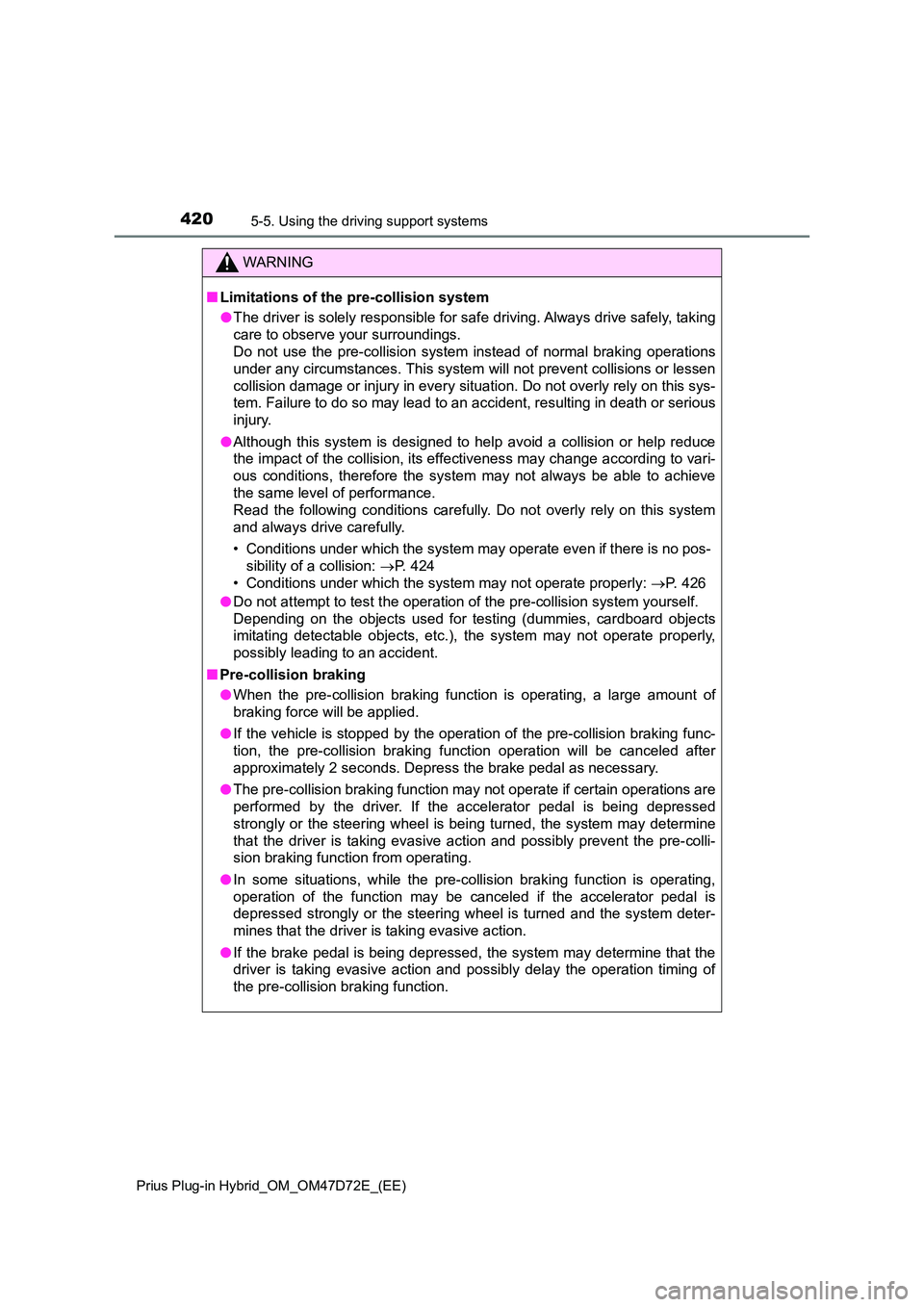 TOYOTA PRIUS PLUG-IN HYBRID 2021  Owners Manual 4205-5. Using the driving support systems
Prius Plug-in Hybrid_OM_OM47D72E_(EE)
WARNING
■Limitations of the pre-collision system 
● The driver is solely responsible for safe driving. Always drive 