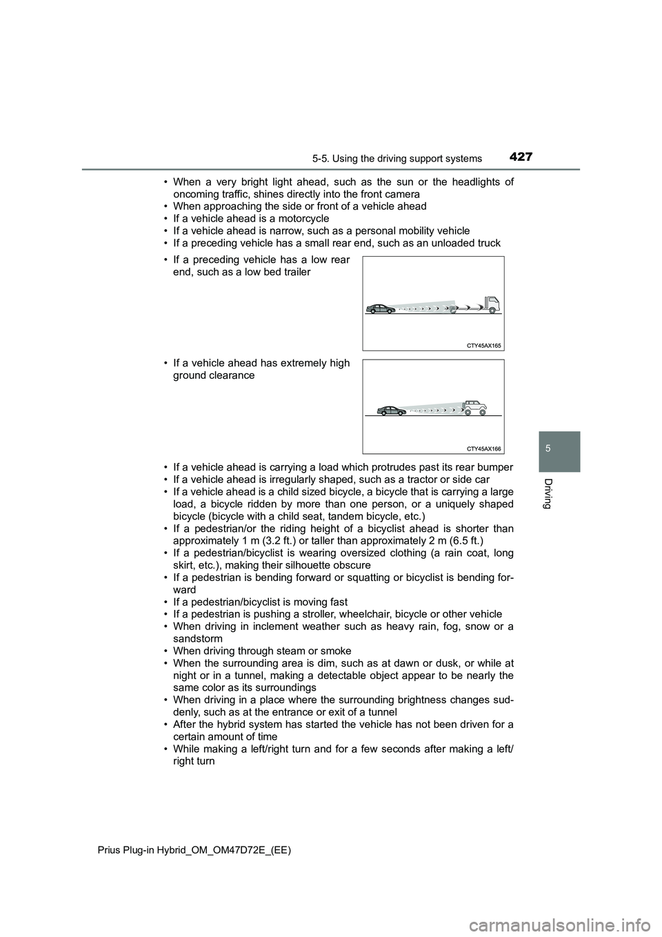 TOYOTA PRIUS PLUG-IN HYBRID 2021 Owners Manual 4275-5. Using the driving support systems
Prius Plug-in Hybrid_OM_OM47D72E_(EE)
5
Driving
• When a very bright light ahead, such as the sun or the headlights of
oncoming traffic, shines directly int TOYOTA PRIUS PLUG-IN HYBRID 2021 Owners Manual 4275-5. Using the driving support systems
Prius Plug-in Hybrid_OM_OM47D72E_(EE)
5
Driving
• When a very bright light ahead, such as the sun or the headlights of
oncoming traffic, shines directly int