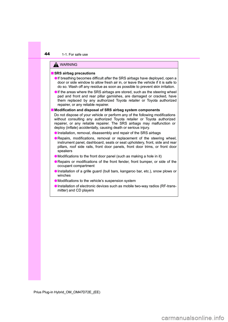 TOYOTA PRIUS PLUG-IN HYBRID 2021 Owners Manual 441-1. For safe use
Prius Plug-in Hybrid_OM_OM47D72E_(EE)
WARNING
■SRS airbag precautions
● If breathing becomes difficult after the SRS airbags have deployed, open a
door or side window to allo TOYOTA PRIUS PLUG-IN HYBRID 2021 Owners Manual 441-1. For safe use
Prius Plug-in Hybrid_OM_OM47D72E_(EE)
WARNING
■SRS airbag precautions
● If breathing becomes difficult after the SRS airbags have deployed, open a
door or side window to allo