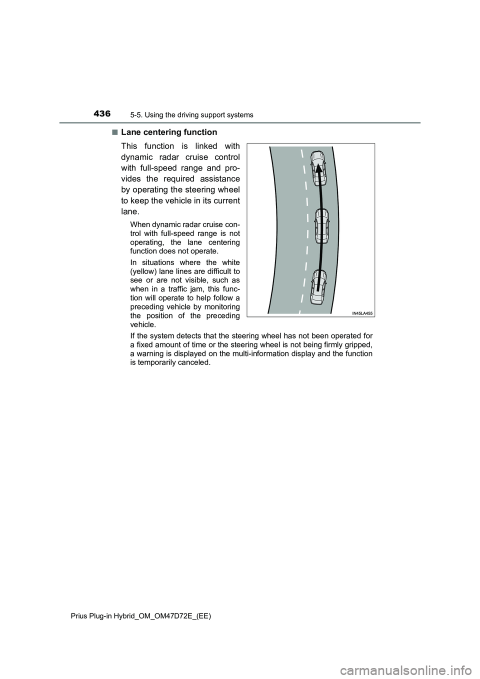 TOYOTA PRIUS PLUG-IN HYBRID 2021  Owners Manual 4365-5. Using the driving support systems
Prius Plug-in Hybrid_OM_OM47D72E_(EE)
■Lane centering function
This function is linked with
dynamic radar cruise control
with full-speed range and pro-
vide