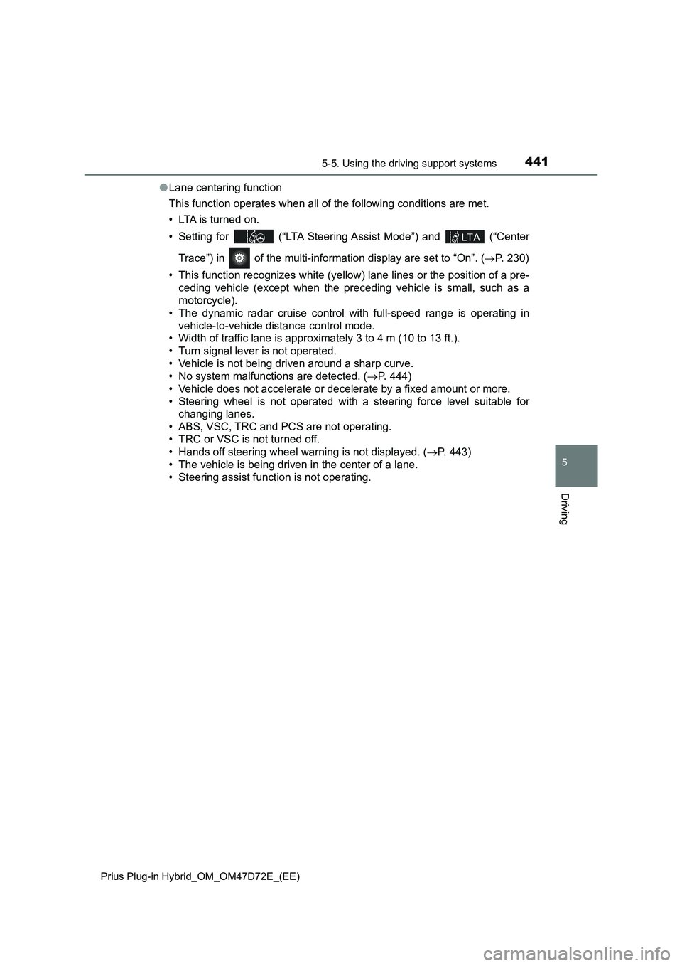TOYOTA PRIUS PLUG-IN HYBRID 2021  Owners Manual 4415-5. Using the driving support systems
Prius Plug-in Hybrid_OM_OM47D72E_(EE)
5
Driving
●Lane centering function
This function operates when all of the following conditions are met.
• LTA is tur
