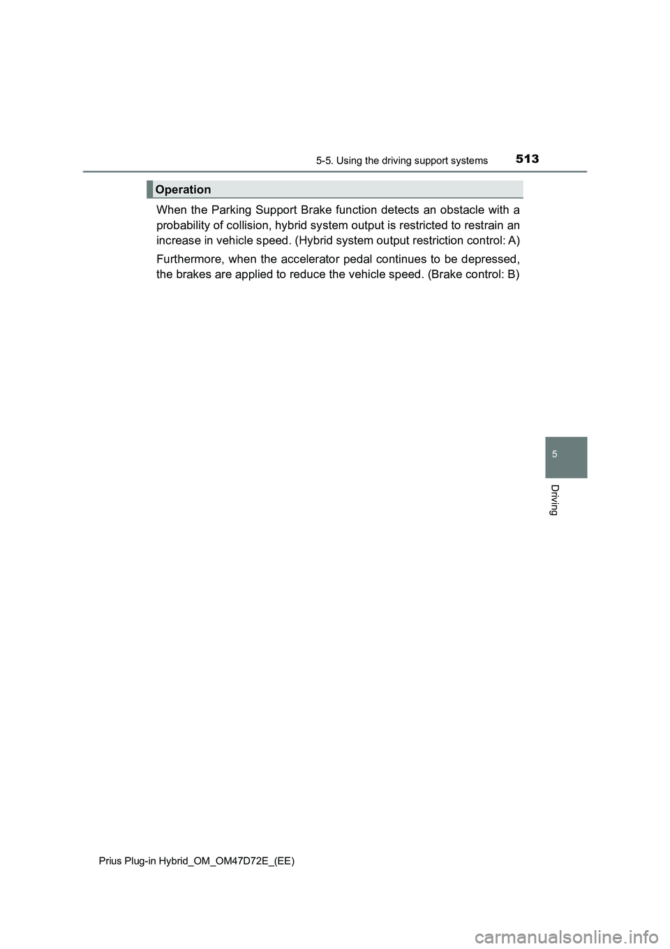 TOYOTA PRIUS PLUG-IN HYBRID 2021 Owners Manual 5135-5. Using the driving support systems
Prius Plug-in Hybrid_OM_OM47D72E_(EE)
5
Driving
When the Parking Support Brake function detects an obstacle with a
probability of collision, hybrid system out TOYOTA PRIUS PLUG-IN HYBRID 2021 Owners Manual 5135-5. Using the driving support systems
Prius Plug-in Hybrid_OM_OM47D72E_(EE)
5
Driving
When the Parking Support Brake function detects an obstacle with a
probability of collision, hybrid system out
