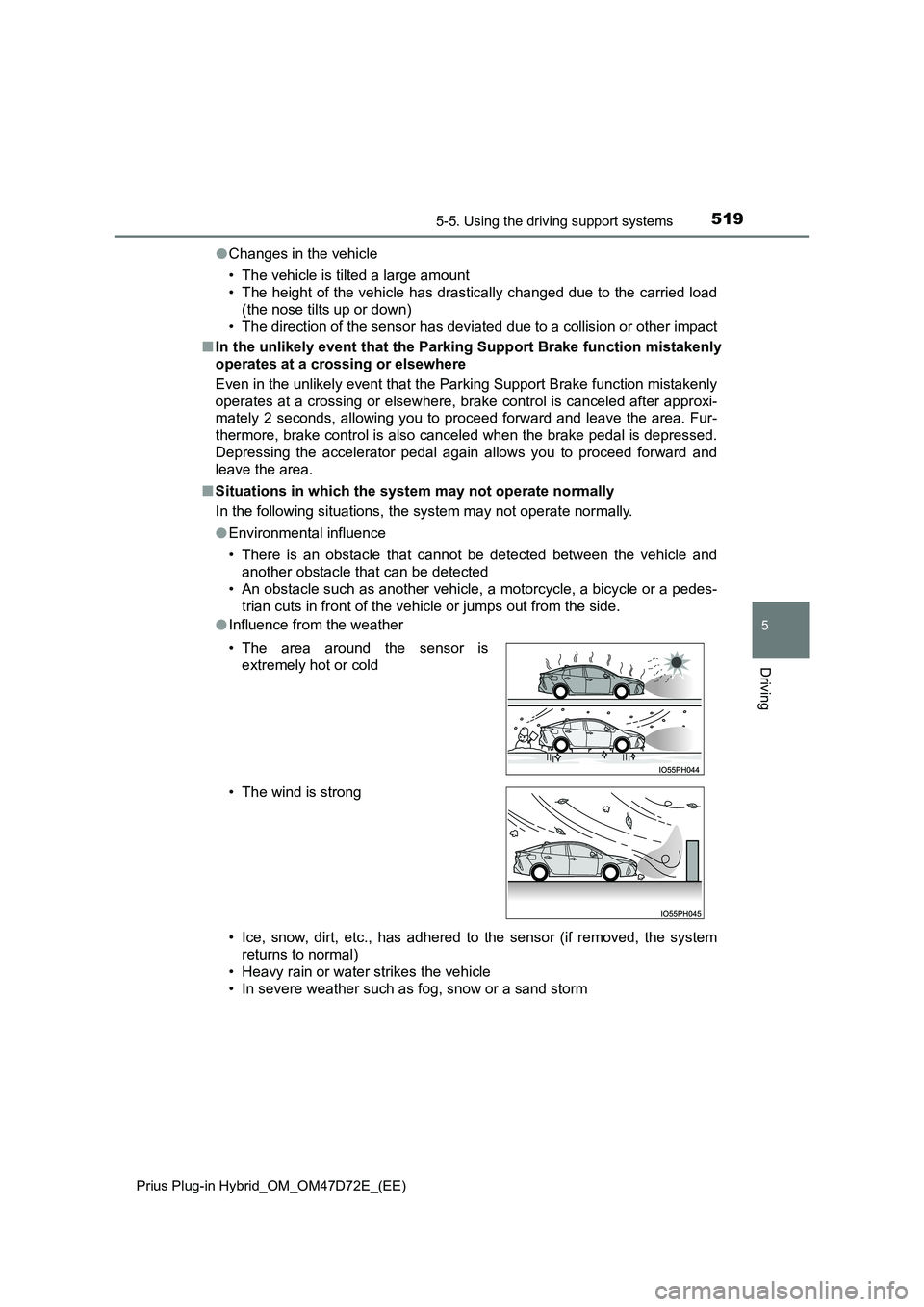TOYOTA PRIUS PLUG-IN HYBRID 2021 Repair Manual 5195-5. Using the driving support systems
Prius Plug-in Hybrid_OM_OM47D72E_(EE)
5
Driving
● Changes in the vehicle
• The vehicle is tilted a large amount
• The height of the vehicle has drast TOYOTA PRIUS PLUG-IN HYBRID 2021 Repair Manual 5195-5. Using the driving support systems
Prius Plug-in Hybrid_OM_OM47D72E_(EE)
5
Driving
● Changes in the vehicle
• The vehicle is tilted a large amount
• The height of the vehicle has drast