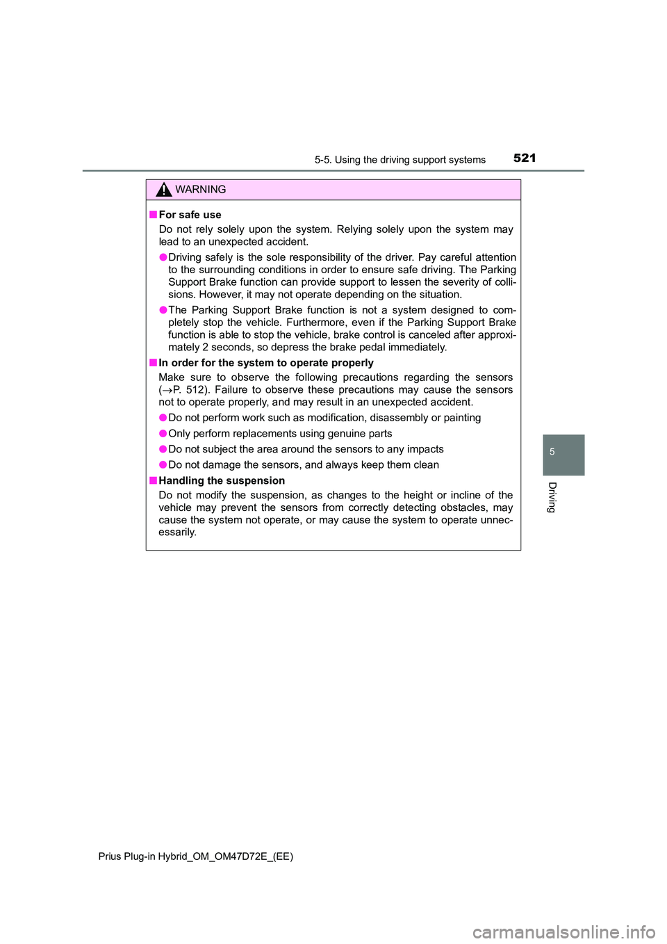 TOYOTA PRIUS PLUG-IN HYBRID 2021 Repair Manual 5215-5. Using the driving support systems
Prius Plug-in Hybrid_OM_OM47D72E_(EE)
5
Driving
WARNING
■ For safe use
Do not rely solely upon the system. Relying solely upon the system may
lead to an TOYOTA PRIUS PLUG-IN HYBRID 2021 Repair Manual 5215-5. Using the driving support systems
Prius Plug-in Hybrid_OM_OM47D72E_(EE)
5
Driving
WARNING
■ For safe use
Do not rely solely upon the system. Relying solely upon the system may
lead to an