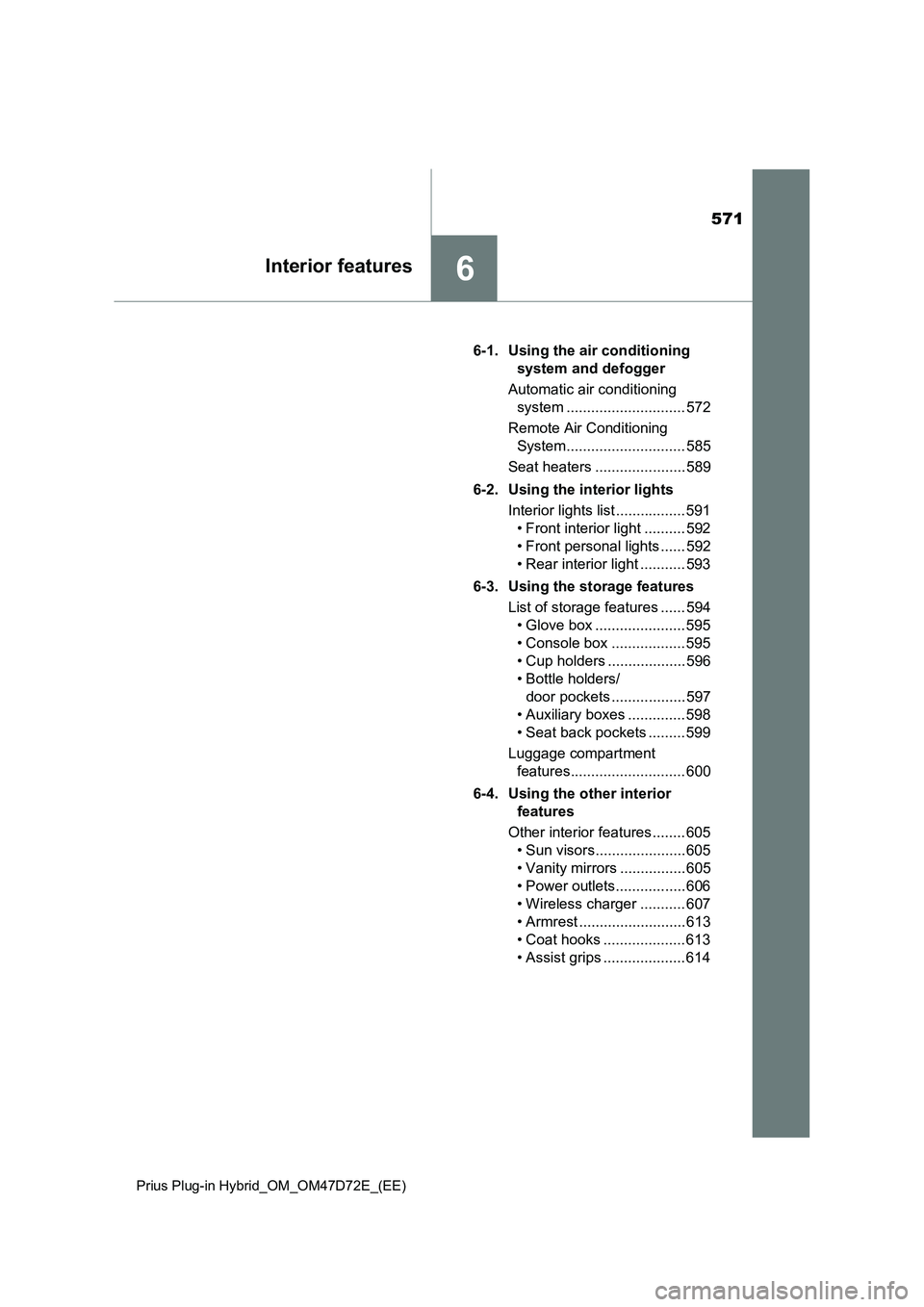 TOYOTA PRIUS PLUG-IN HYBRID 2021 Owners Manual 571
6Interior features
Prius Plug-in Hybrid_OM_OM47D72E_(EE)
6-1. Using the air conditioning
system and defogger
Automatic air conditioning
system ............................. 572
Remote Air Condit TOYOTA PRIUS PLUG-IN HYBRID 2021 Owners Manual 571
6Interior features
Prius Plug-in Hybrid_OM_OM47D72E_(EE)
6-1. Using the air conditioning
system and defogger
Automatic air conditioning
system ............................. 572
Remote Air Condit