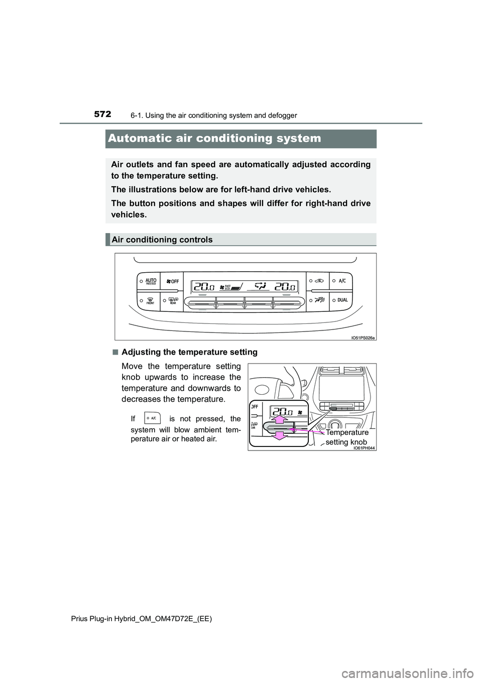TOYOTA PRIUS PLUG-IN HYBRID 2021 Owners Manual 5726-1. Using the air conditioning system and defogger
Prius Plug-in Hybrid_OM_OM47D72E_(EE)
Automatic air conditioning system
■Adjusting the temperature setting
Move the temperature setting
knob TOYOTA PRIUS PLUG-IN HYBRID 2021 Owners Manual 5726-1. Using the air conditioning system and defogger
Prius Plug-in Hybrid_OM_OM47D72E_(EE)
Automatic air conditioning system
■Adjusting the temperature setting
Move the temperature setting
knob