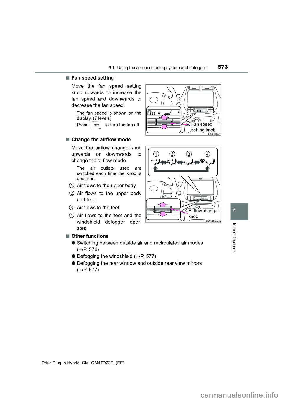 TOYOTA PRIUS PLUG-IN HYBRID 2021 Owners Manual 5736-1. Using the air conditioning system and defogger
Prius Plug-in Hybrid_OM_OM47D72E_(EE)
6
Interior features
■Fan speed setting
Move the fan speed setting
knob upwards to increase the
fan sp TOYOTA PRIUS PLUG-IN HYBRID 2021 Owners Manual 5736-1. Using the air conditioning system and defogger
Prius Plug-in Hybrid_OM_OM47D72E_(EE)
6
Interior features
■Fan speed setting
Move the fan speed setting
knob upwards to increase the
fan sp