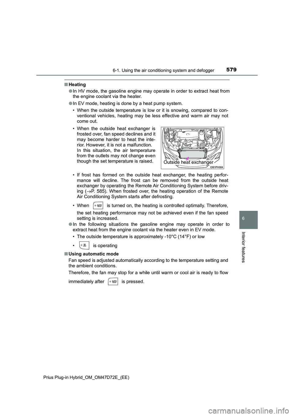 TOYOTA PRIUS PLUG-IN HYBRID 2021 Owners Manual 5796-1. Using the air conditioning system and defogger
Prius Plug-in Hybrid_OM_OM47D72E_(EE)
6
Interior features
■ Heating
● In HV mode, the gasoline engine may operate in order to extract heat TOYOTA PRIUS PLUG-IN HYBRID 2021 Owners Manual 5796-1. Using the air conditioning system and defogger
Prius Plug-in Hybrid_OM_OM47D72E_(EE)
6
Interior features
■ Heating
● In HV mode, the gasoline engine may operate in order to extract heat